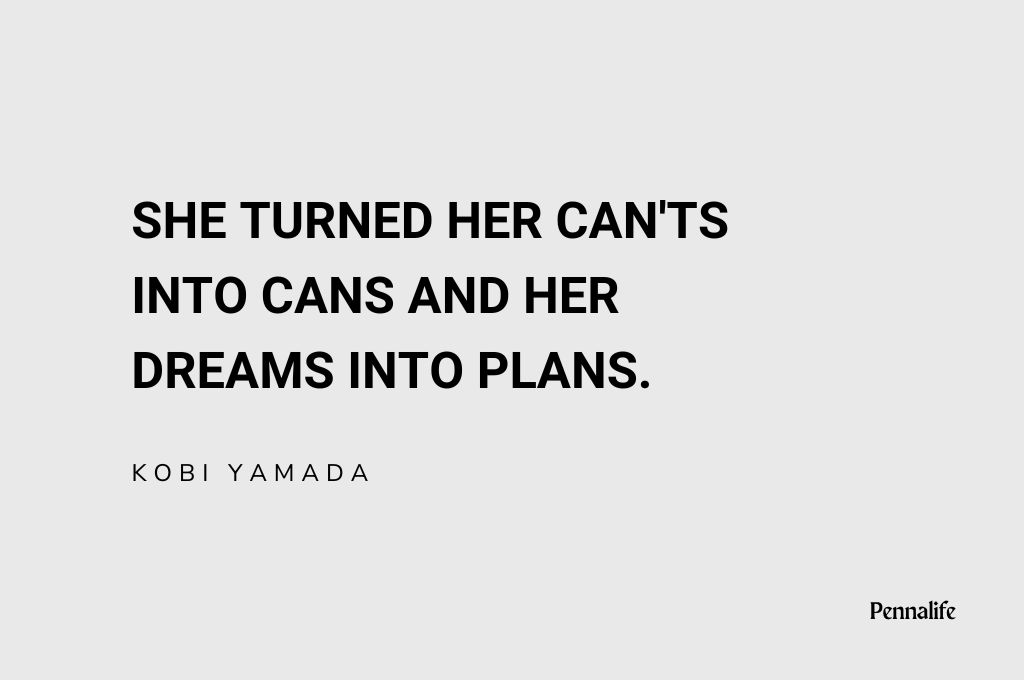 "She turned her can'ts into cans and her dreams into plans." – Kobi Yamada | Quote on hustle