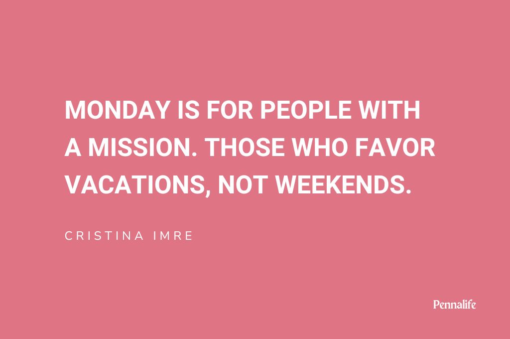 "Monday is for people with a mission. Those who favor vacations, not weekends." – Cristina Imre | Quotes on hustle